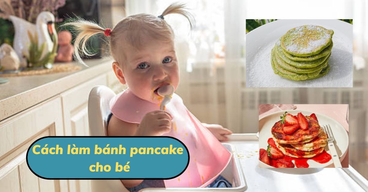 Cách làm bánh pancake cho bé từ 7 tháng tuổi siêu đơn giản