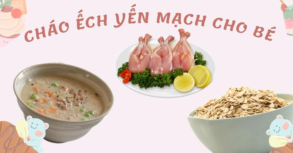 Mách mẹ 4 cách nấu cháo ếch yến mạch cho bé thơm ngon và bổ dưỡng