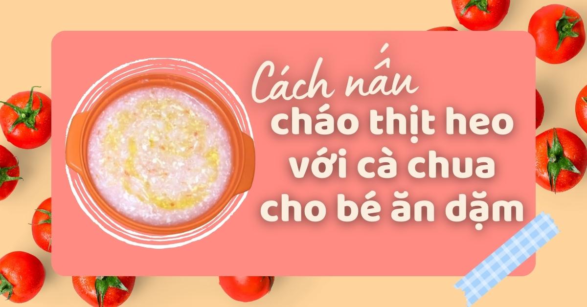 Mách mẹ 3 món cháo thịt heo cà chua cho bé giúp phát triển thị lực và tăng sức đề kháng