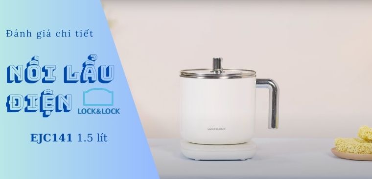 Đánh giá chi tiết nồi lẩu điện Lock&Lock EJC141 1.5 lít