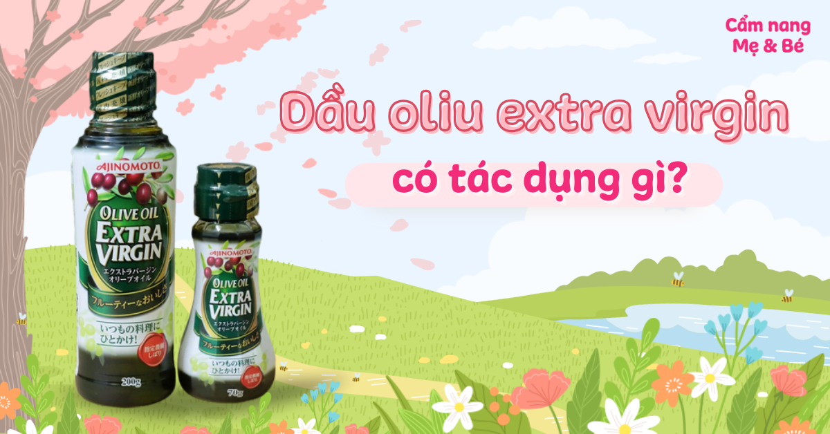 Dầu oliu extra virgin có tác dụng gì? Có lợi ích gì cho sức khỏe?