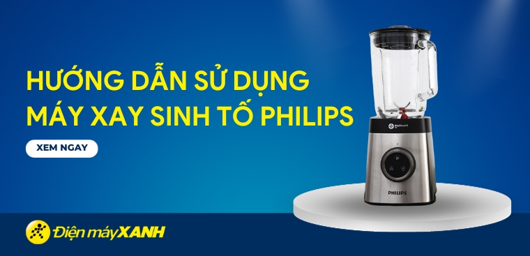 Hướng dẫn cách sử dụng máy xay sinh tố Philips đơn giản và cực chi tiết