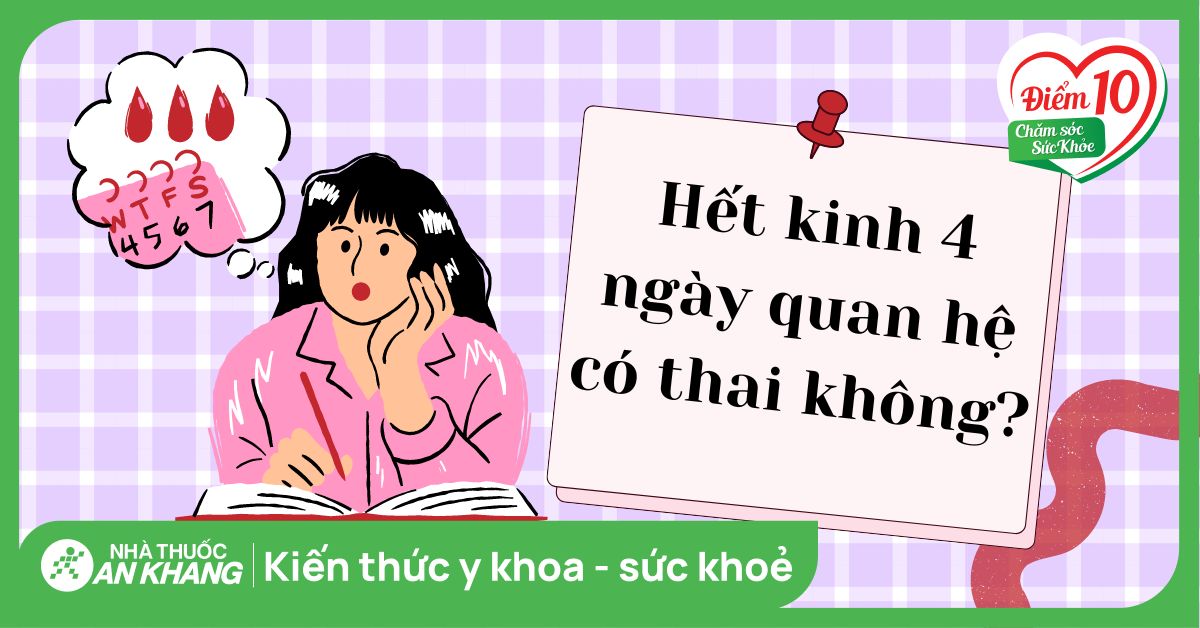 Hết kinh 4 ngày quan hệ có thai không?