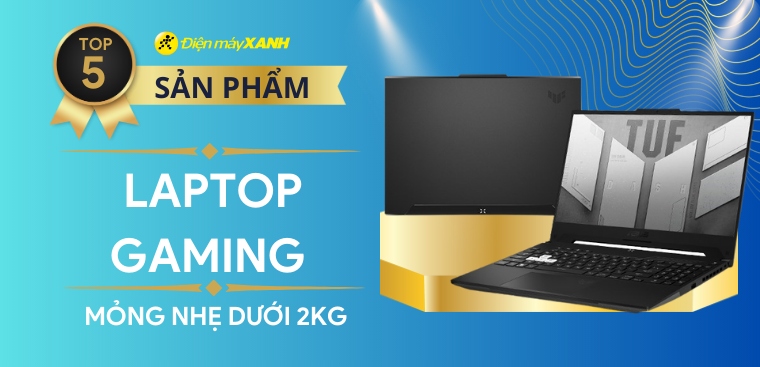 Top 5 laptop gaming mỏng nhẹ dưới 2kg chiến game cực đỉnh tại Điện máy XANH