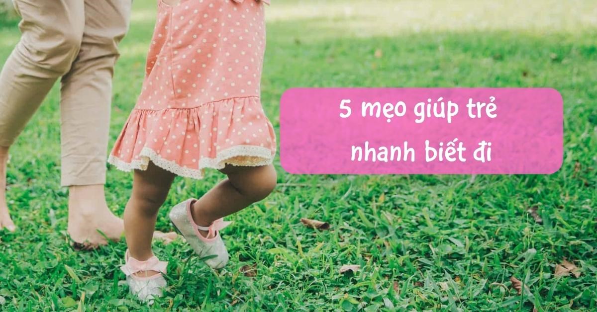 Bé chậm đi phải làm sao? Mách ba mẹ những mẹo cho bé nhanh biết đi