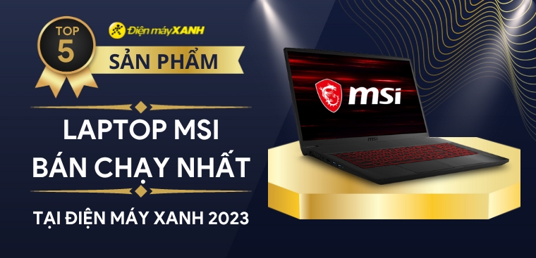 Top 5 laptop MSI bán chạy nhất năm 2023 tại Điện máy XANH