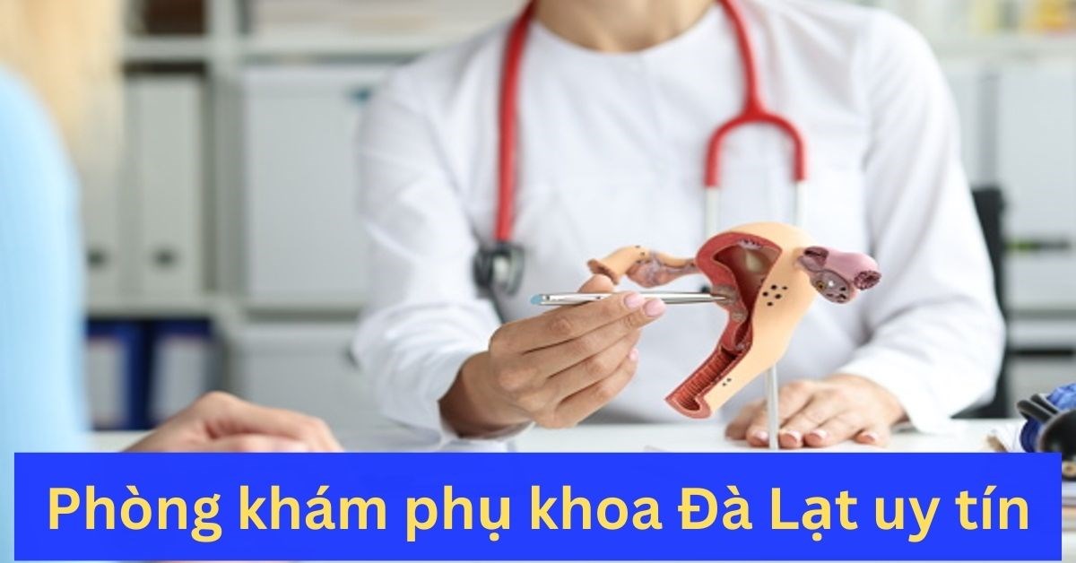 14 Phòng khám phụ khoa Đà Lạt được nhiều người đánh giá cao