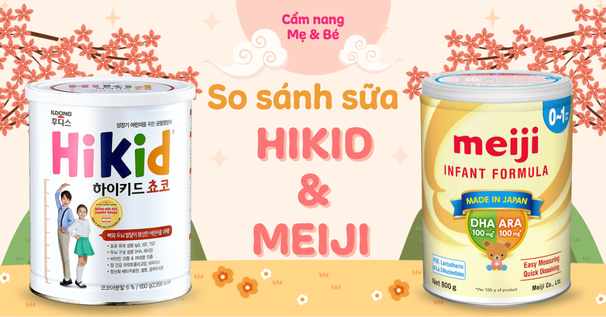 So sánh sữa Hikid và Meiji khác gì nhau? Loại nào phù hợp hơn cho bé?