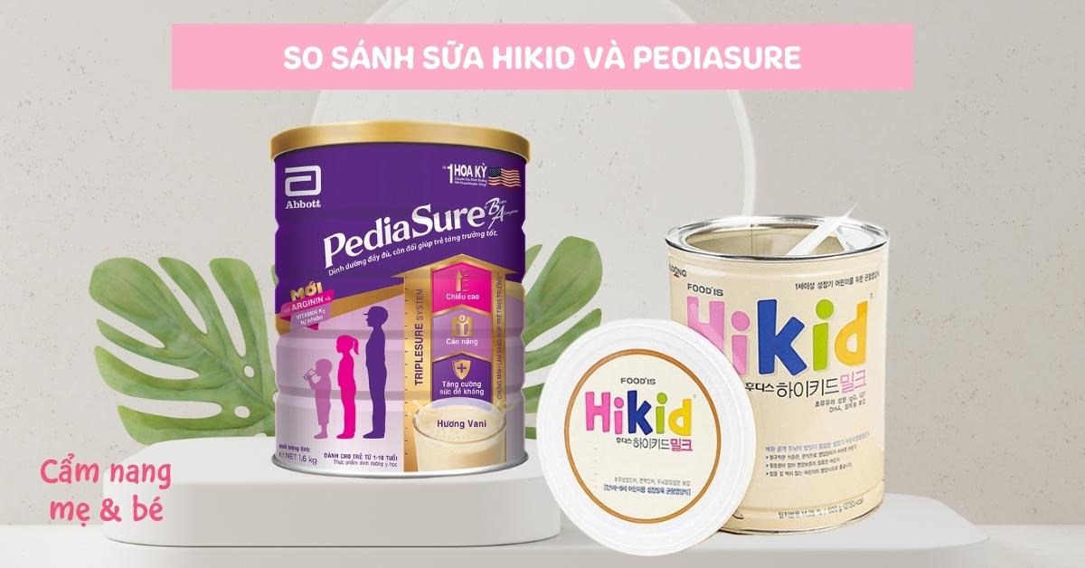 So sánh sữa Hikid và Pediasure có gì khác nhau? Loại nào phù hợp hơn?