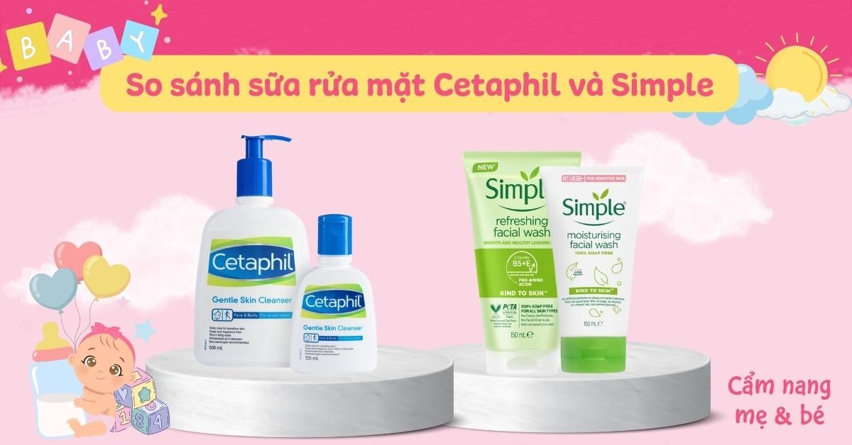 So sánh sữa rửa mặt Cetaphil và Simple? Loại nào phù hợp
