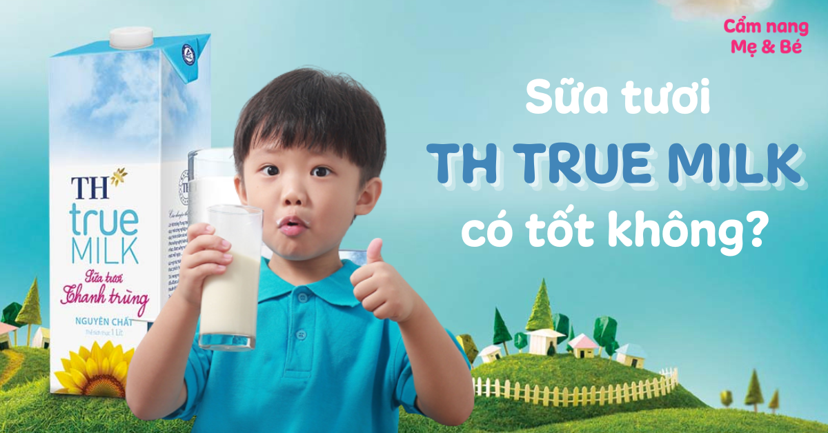 Sữa tươi TH True Milk có tốt không? Trẻ mấy tuổi thì uống được?