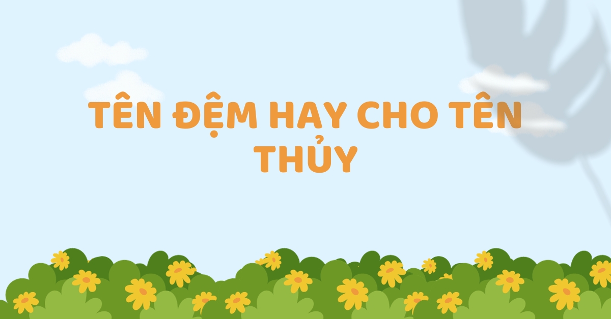 Ý nghĩa tên Thủy và cách đặt tên đệm hay cho tên Thủy