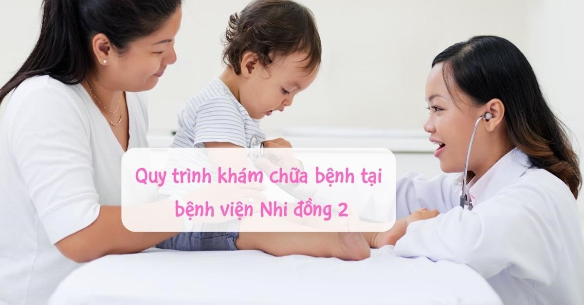 Quy trình khám chữa bệnh tại bệnh viện nhi đồng 2