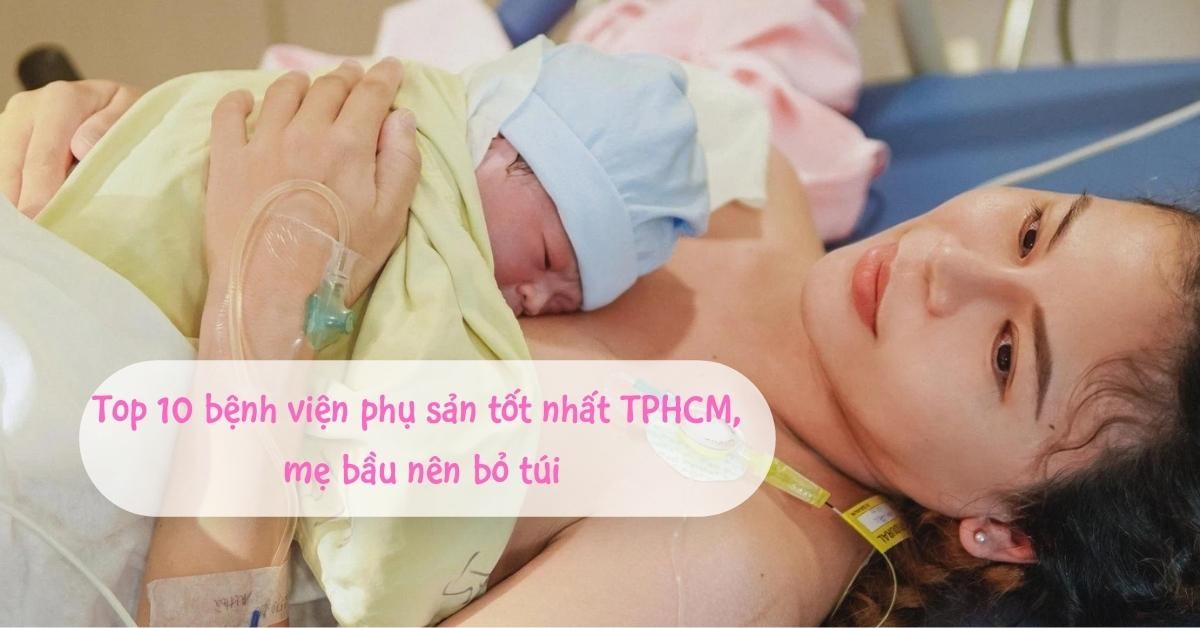 Top 10 bệnh viện phụ sản tốt nhất TPHCM, mẹ bầu nên bỏ túi