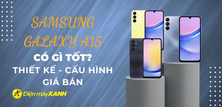 Samsung Galaxy A15 có gì mới? Tìm hiểu thiết kế, cấu hình, giá bán