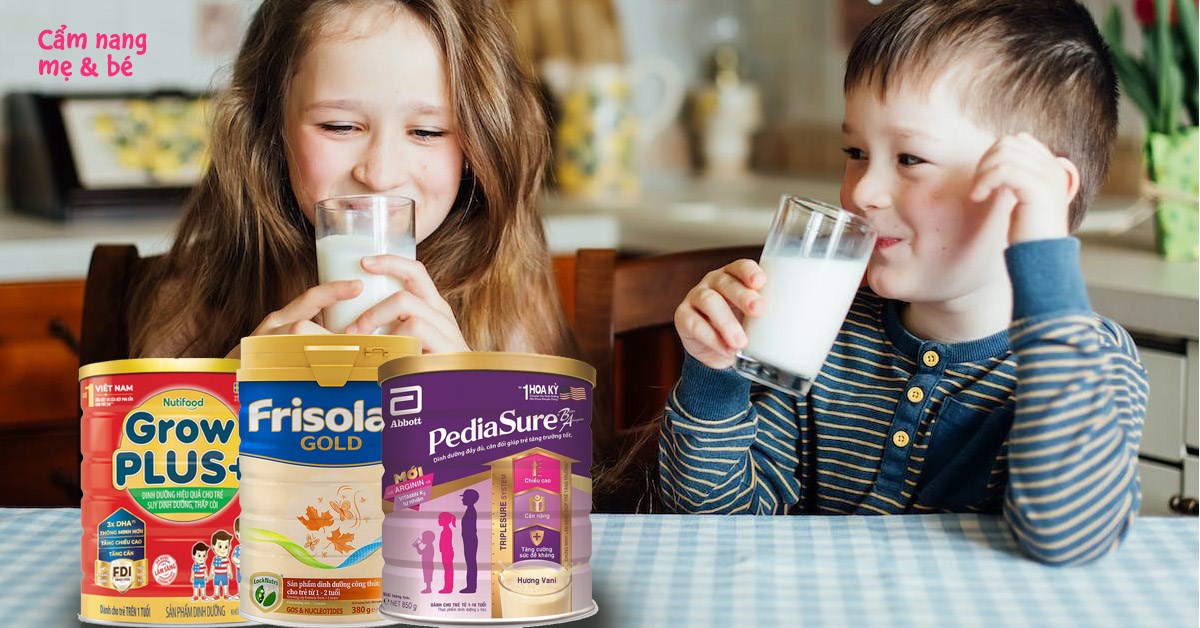 Top 15 sữa bột tốt cho bé trên 1 tuổi giúp tăng cân, tăng chiều cao