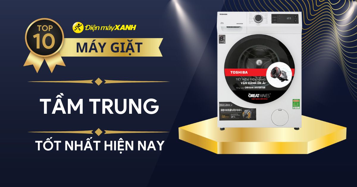 Top 10 máy giặt tầm trung tốt nhất hiện nay với giá cả phải chăng tại Điện máy XANH