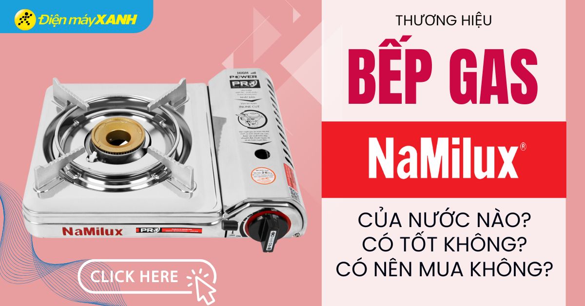 Bếp ga Namilux có tốt không? Có an toàn và có nên mua không?