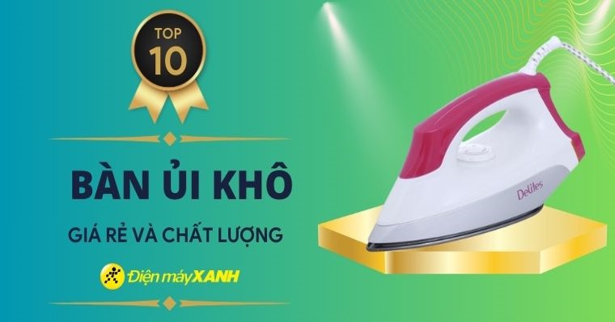 Top 10 bàn ủi khô giá rẻ và chất lượng tại Điện máy XANH