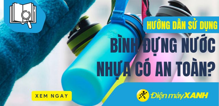 Bình đựng nước nhựa có an toàn hay không?