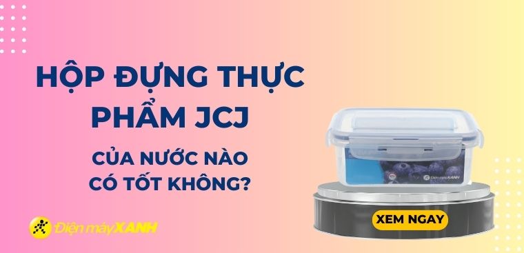 Hộp đựng thực phẩm JCJ của nước nào, có tốt không?