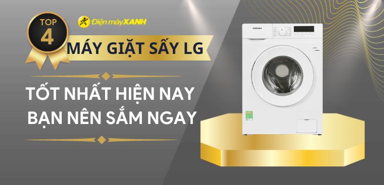 Top 4 máy giặt sấy LG tốt nhất hiện nay mà bạn nên sắm ngay