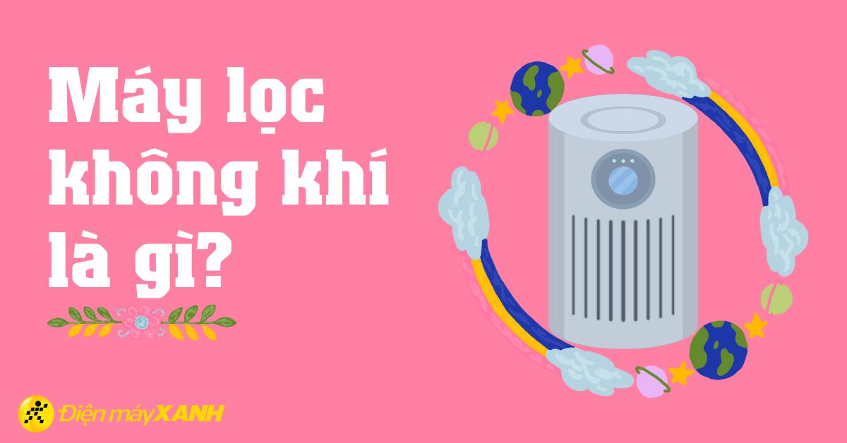 Máy lọc không khí là gì? Máy lọc không khí dùng để làm gì?