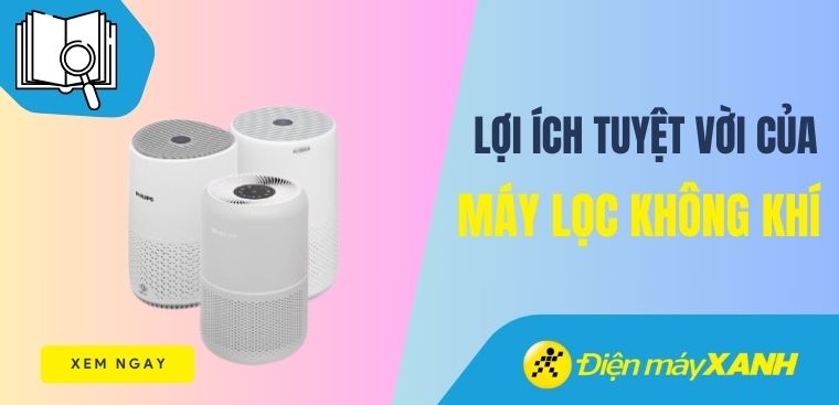 Khi nào nên sử dụng máy lọc không khí? Lợi ích tuyệt vời của máy lọc không khí
