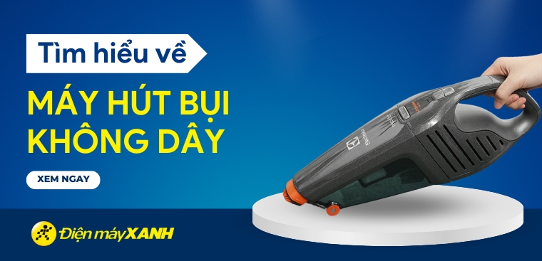 Máy hút bụi không dây là gì? Có tốt không? Có nên mua không?