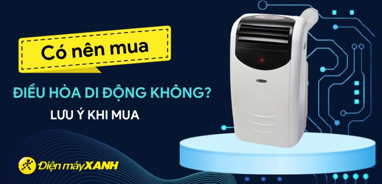 Có nên mua điều hòa di động không? Những điều bạn cần biết trước khi mua