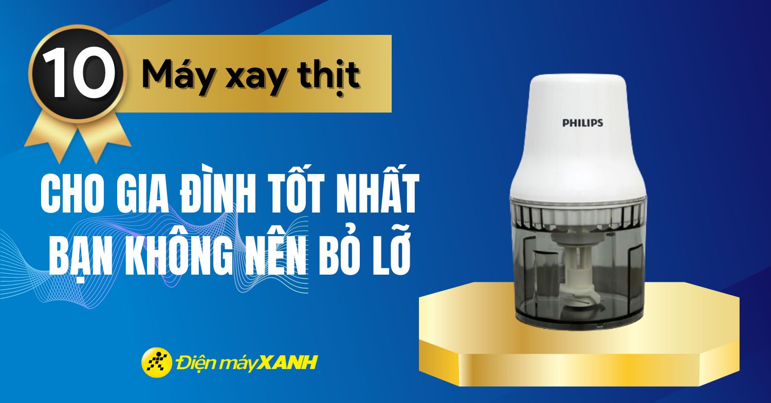 Top 10 máy xay thịt cho gia đình tốt nhất bạn không nên bỏ lỡ