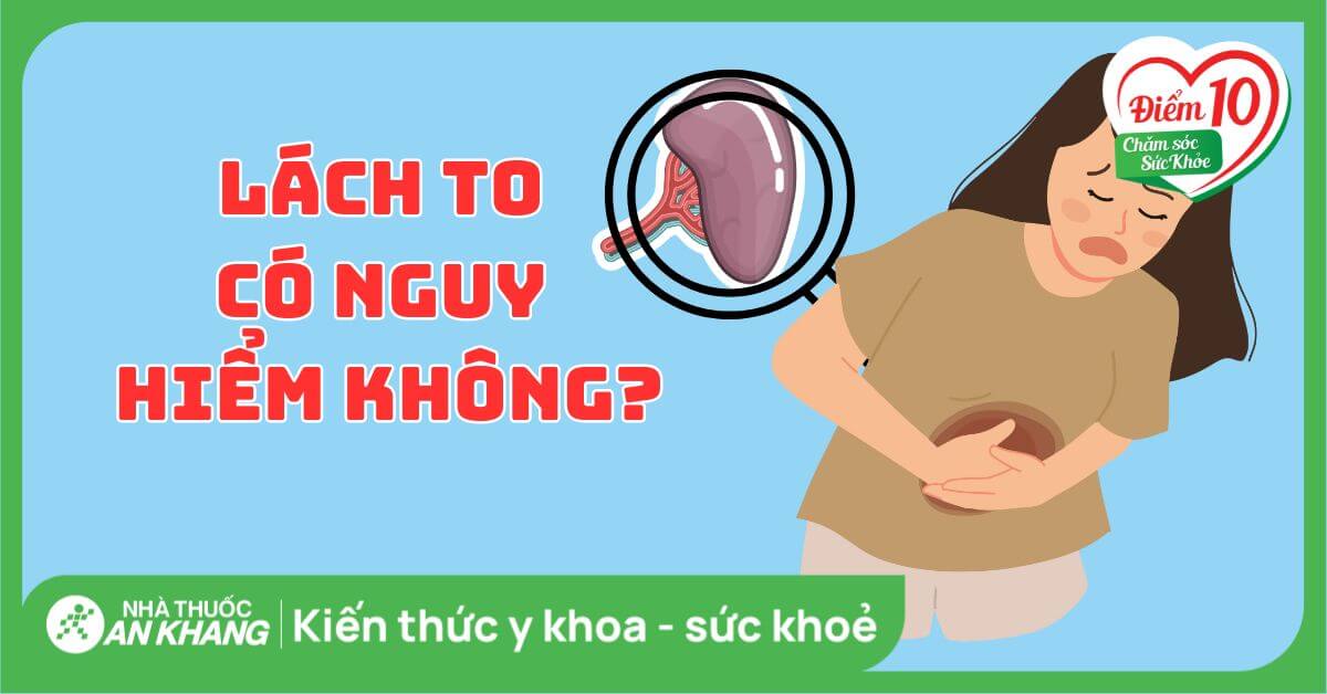 Lách to có nguy hiểm không? Cách điều trị lá lách to