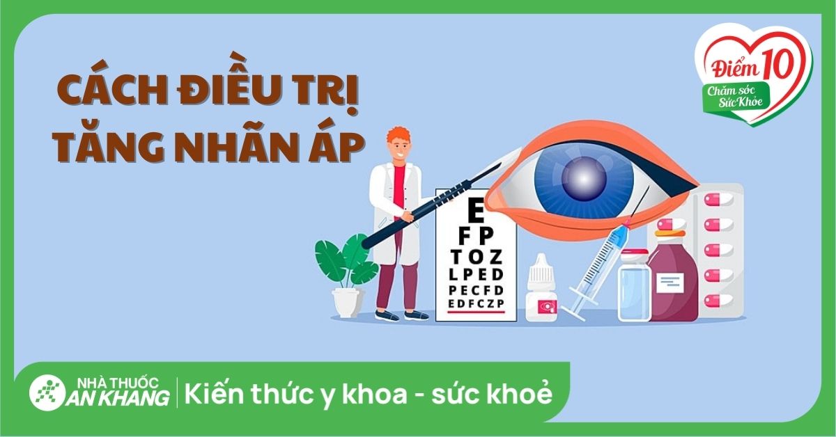 Tăng nhãn áp có chữa được không? 5 cách điều trị hiệu quả nhất