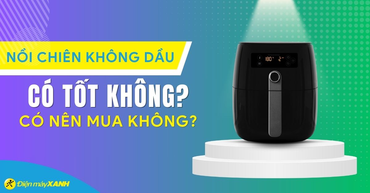 Công dụng của nồi chiên không dầu - Có nên mua nồi chiên không dầu không?