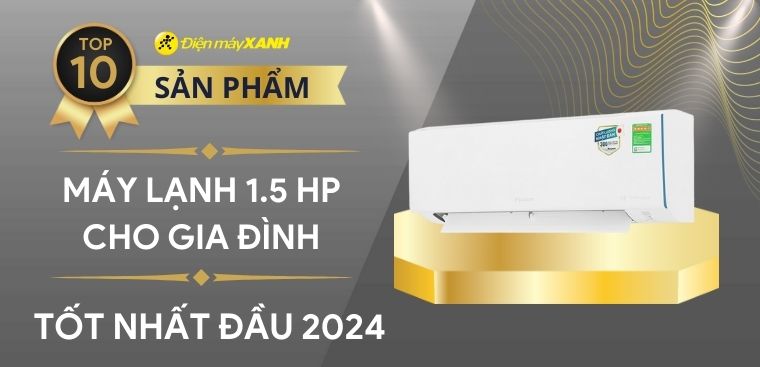 Top 10 máy lạnh 1.5 HP tốt nhất đầu năm 2024 dành cho gia đình