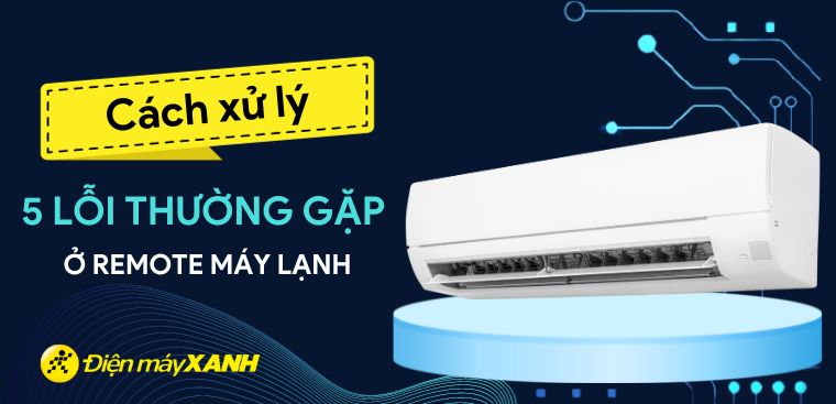 Xử trí nhanh 5 lỗi thường gặp ở remote máy lạnh đơn giản nhất
