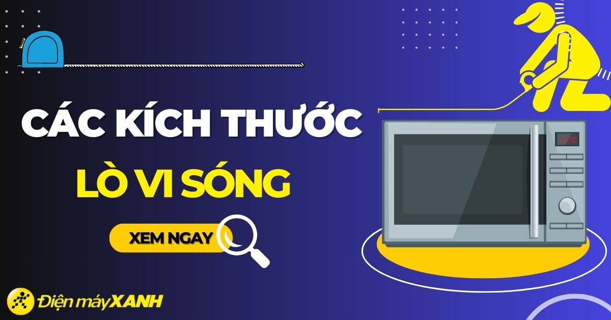 Các kích thước lò vi sóng thường gặp hiện nay mới nhất