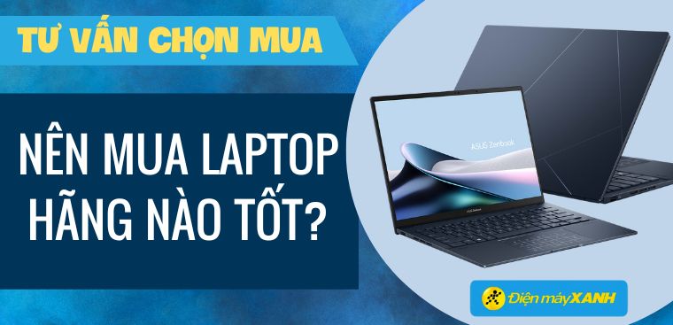 Nên mua laptop hãng nào tốt nhất 2023? Top 10 laptop có đánh giá tốt nhất