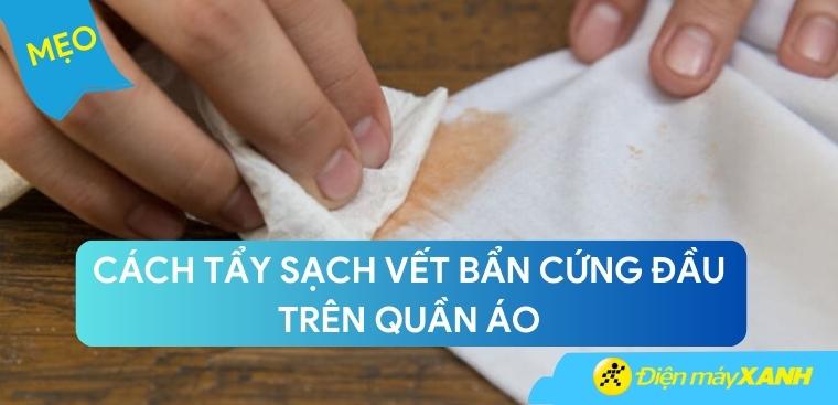 Cách tẩy sạch vết bẩn cứng đầu trên quần áo (Phần 3)