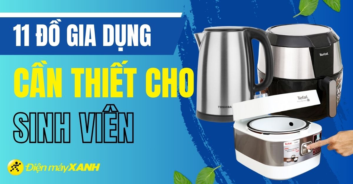 11 đồ dùng gia đình không thể thiếu với sinh viên mùa nhập học