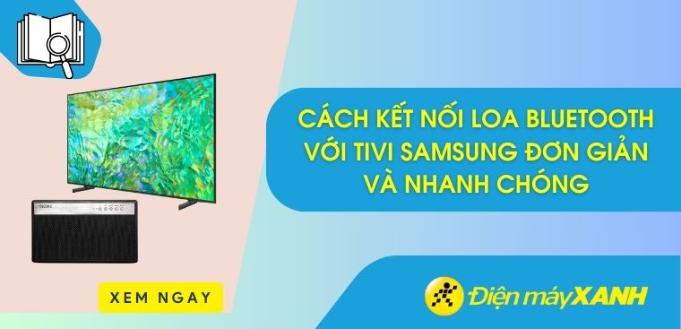 Cách kết nối loa Bluetooth với tivi Samsung đơn giản và nhanh chóng