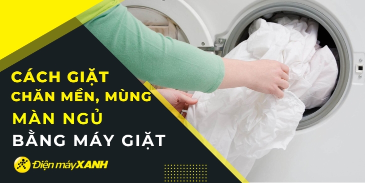 Cách giặt chăn mền và mùng, màn ngủ bằng máy giặt hiệu quả nhất