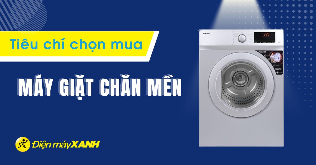 Máy giặt bao nhiêu kg thì giặt được chăn? Tiêu chí mua máy giặt chăn mền