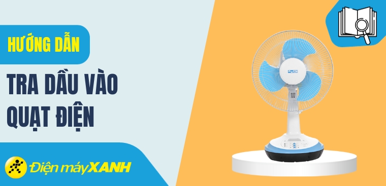 Quạt điện có cần tra dầu không? Cách tra dầu quạt điện đơn giản nhất