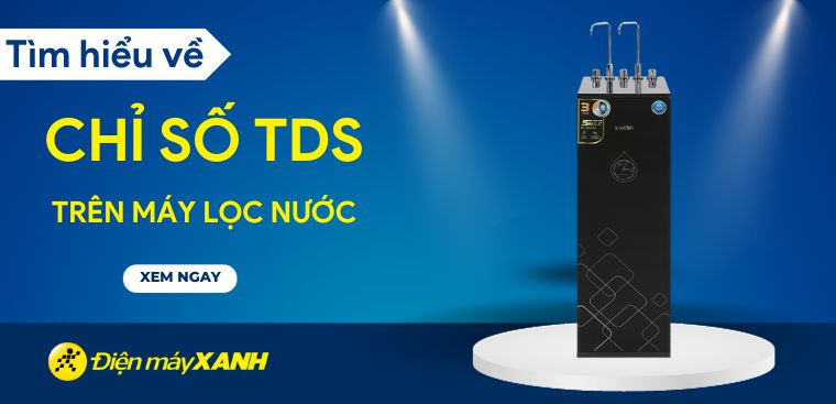 Tìm hiểu chi tiết chỉ số TDS trên máy lọc nước là gì? Công dụng như thế nào?