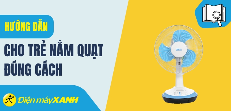 Hướng dẫn cho trẻ nằm quạt đúng cách, các mẹ không nên bỏ qua