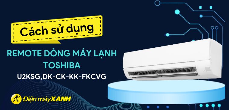 Hướng dẫn sử dụng remote dòng máy lạnh Toshiba U2KSG,DK-CK-KK-FKCVG