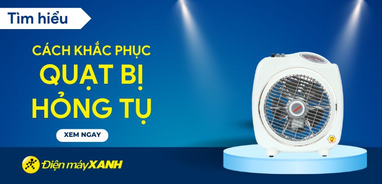 Tụ điện trong quạt là gì? Nguyên nhân, cách khắc phục quạt bị hỏng tụ