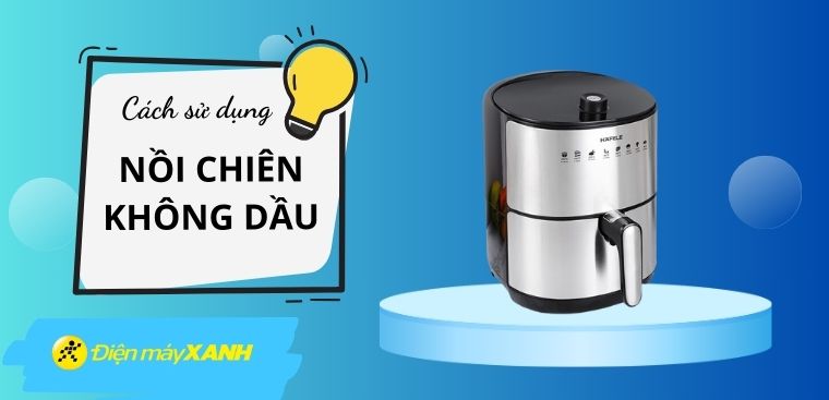 Cách sử dụng nồi chiên không dầu đúng cách, hiệu quả