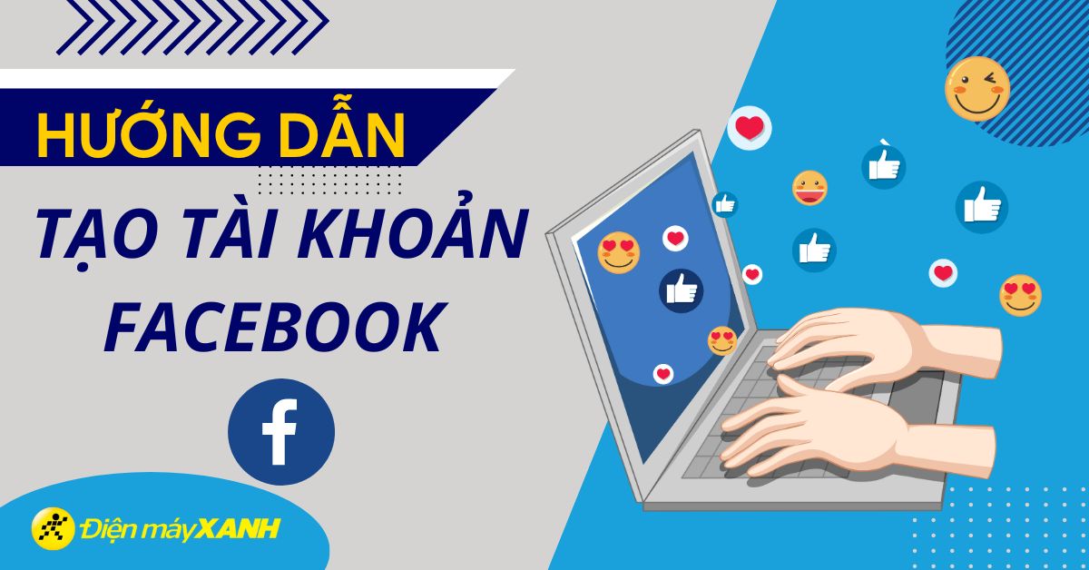 Cách tạo tài khoản Facebook mới an toàn bằng số điện thoại, email